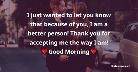 I Just Wanted To Let You Know That Because Of You I Am A Better Person
