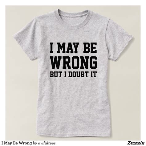 I May Be Wrong T Shirt In 2021 Sassy Shirts Funny T Shirt Sayings T Shirts With