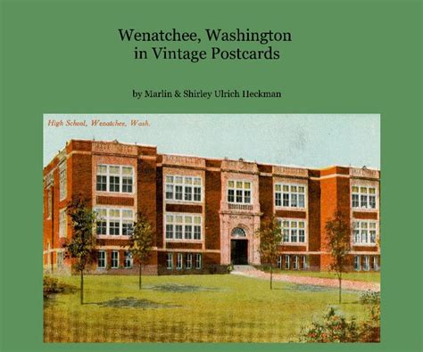 Wenatchee Washington In Vintage Postcards By Marlin And Shirley Ulrich