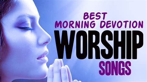 Best Morning Devotion Worship Songs Early Morning Worship Songs For Prayers Worship Songs