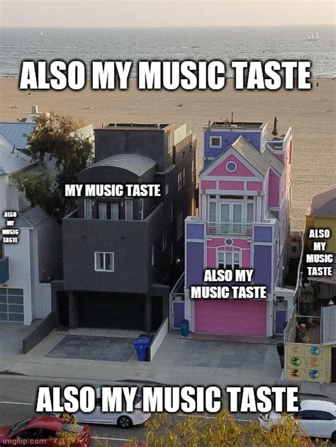 Also My Music Taste Imgflip