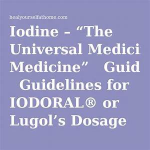 Iodine The Universal Medicine Guidelines For Iodoral Or Lugol S