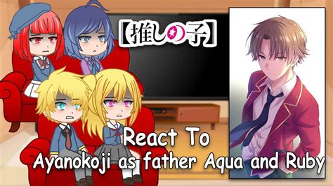 Oshi No Ko React To Ayanokoji As Father Aqua And Ruby Full Video