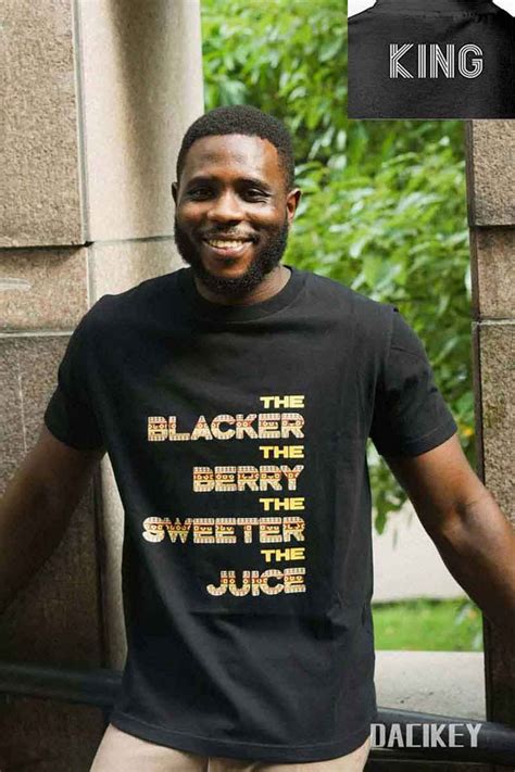 The Blacker The Berry The Sweeter The Juice Dacikey Apparel