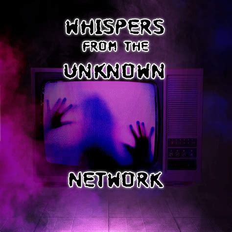 Whispers From The Unknown Network