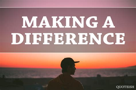 80 Making A Difference Quotes And Captions Quoteish