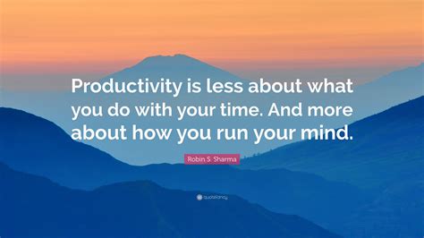 Robin S Sharma Quote Productivity Is Less About What You Do With