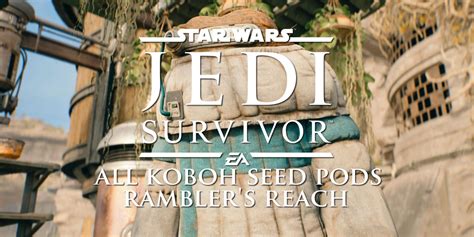 Star Wars Jedi Survivor All Koboh Seed Pods Ramblers Reach