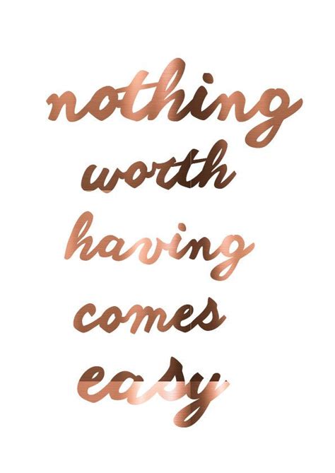 Nothing worth having is simple quote. COPPER print // Nothing worth having comes easy ...