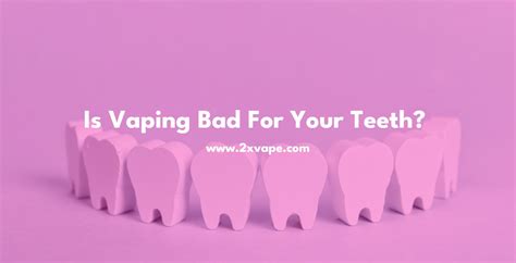 Is Vaping Bad For Your Teeth 2x Vape