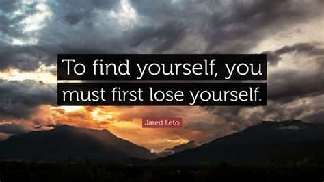 Jared Leto Quote To Find Yourself You Must First Lose Yourself 12