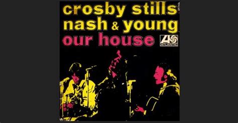 The Story Behind The Song Our House By Crosby Stills Nash And Young