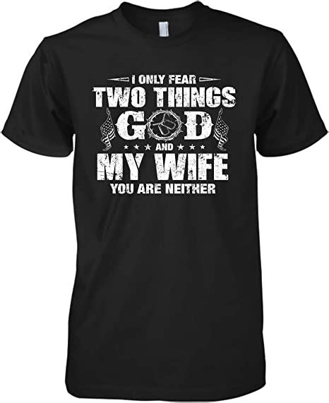 I Only Fear Two Things God And My Wife You Are Neither