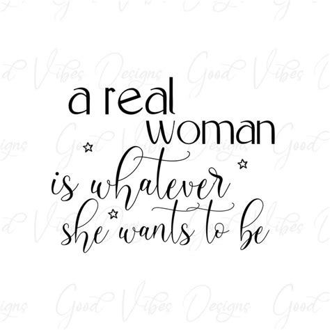 A Real Woman Is Whatever She Wants To Be Handwritten Quote On White