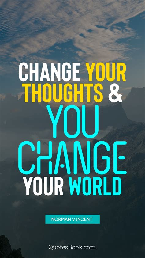 Change Your Thoughts And You Change Your World Quote By Norman