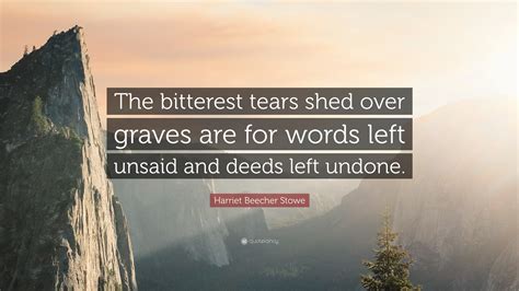 Harriet Beecher Stowe Quote The Bitterest Tears Shed Over Graves Are