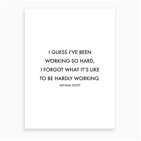 I Guess I Have Been Working So Hard Michael Scott Quote Art Print By