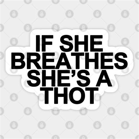 If She Breathes Shes A Thot Funny Meme Saying Black If She Breathes Shes A Thot