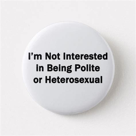 Im Not Interested In Being Polite Or Heterosexual Pinback Button Lgbt
