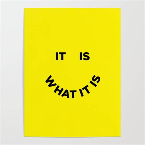 It Is What It Is Poster By Julia Walck Society6