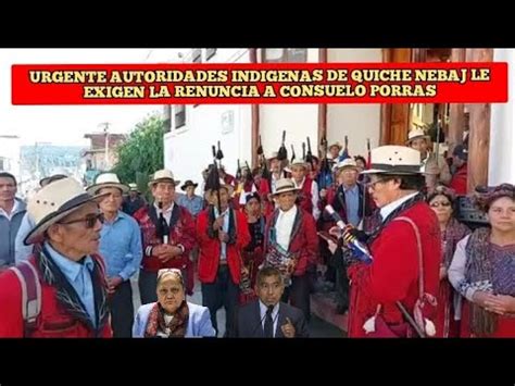 Urgente Autoridades Indigenas De Quiche Nebaj Le Exigen La Renuncia A