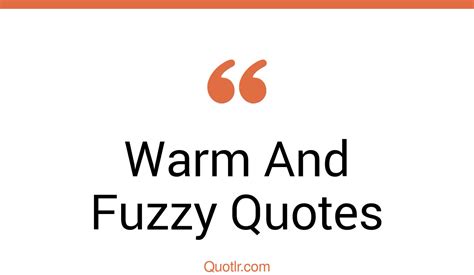 27 Uplifting Warm And Fuzzy Quotes That Will Unlock Your True Potential