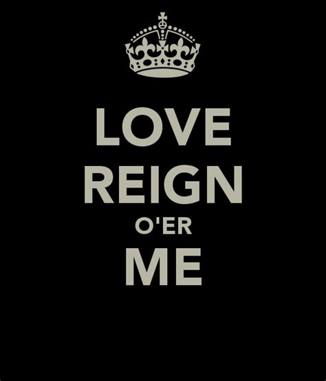 The Who Love Reign Oer Me Keep Calm Reign Over Me Reign