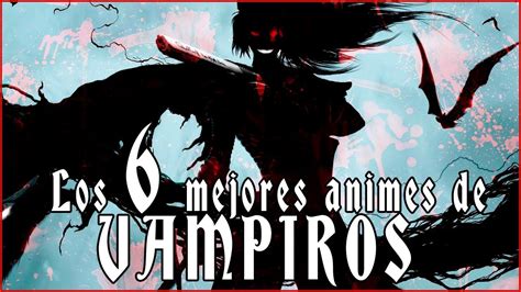 Top Los 6 Mejores Animes De Vampiros Youtube
