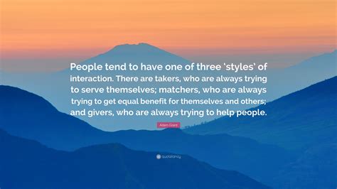 Adam Grant Quote People Tend To Have One Of Three ‘styles Of