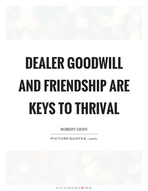 Best collection of goodwill quotes. Dealer goodwill and friendship are keys to thrival | Picture Quotes