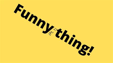 Funny Thing Pt 1 Youtube