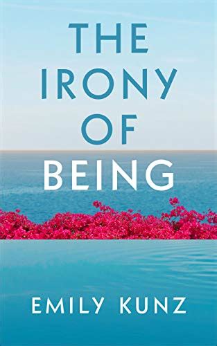 The Irony Of Being Kindle Edition By Kunz Emily Literature