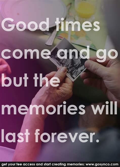 Good Times Come And Go But The Memories Will Last Forever Quotes