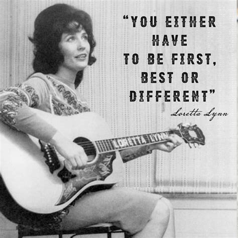 Loretta Lynn Inspiration Quote You Either Have To Be First Best Or