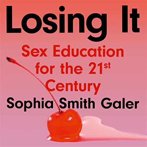 Losing It Sex Education For The 21st Century Audio Download Sophia Smith Galer Sophia Smith