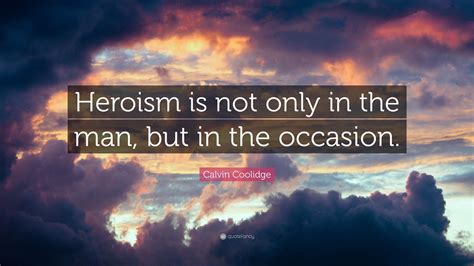 Calvin Coolidge Quote Heroism Is Not Only In The Man But In The