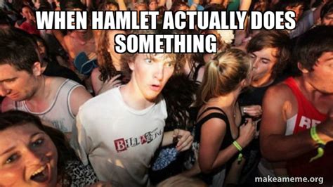 When Hamlet Actually Does Something Sudden Clarity Clarence Make A Meme