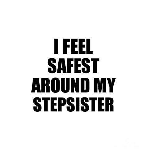 Stepsister I Feel Safest Around My Cute Inspirational Love T