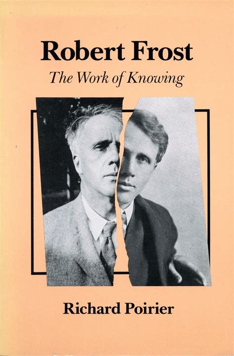 Whichever word in this online book is packed in easy word to make the readers are easy to read this book. Robert Frost: The Work of Knowing | Richard Poirier With a ...