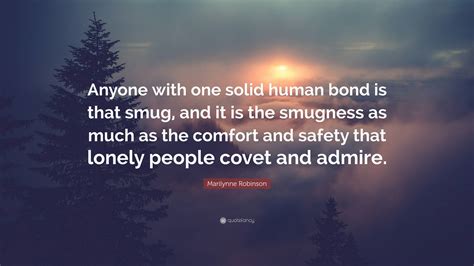 Marilynne Robinson Quote Anyone With One Solid Human Bond Is That