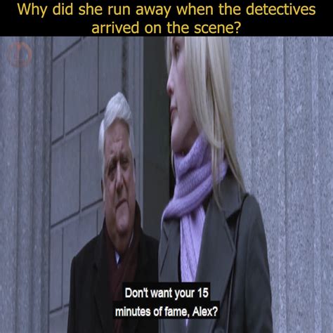 Why Did She Run Away When The Detectives Arrived On The Scene Why
