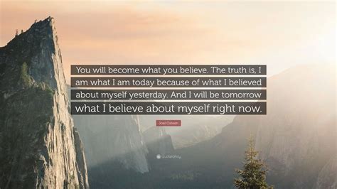 Joel Osteen Quote You Will Become What You Believe The Truth Is I
