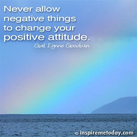 Never Allow Negative Things To Change Your Positive Attitude Inspire