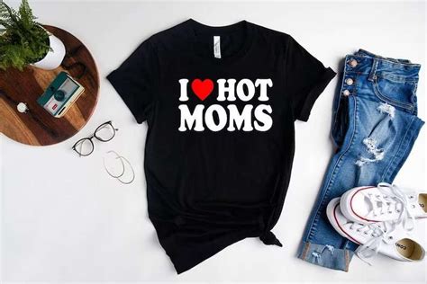 I Love Hot Moms T Shirt