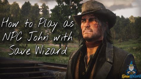 Red Dead Redemption 2 How To Play As Npc John Through Save Wizard