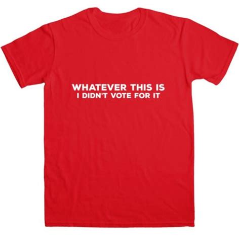 Whatever This Is I Didn T Vote For It T Shirt NewsThump Store