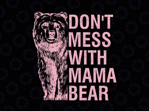 Dont Mess With Mama Bear Png Mama Bear Png Dont Mess With Mama Png