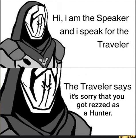 Hi I Am The Speaker And I Speak For The Traveler The Traveler Says Its Sorry That You Got