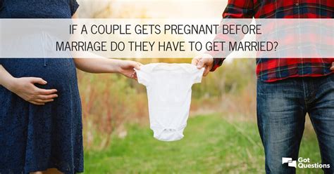 If A Couple Gets Pregnant Before Marriage Do They Have To Get Married