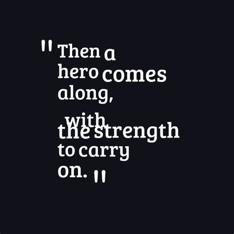 And then a hero comes along with the strength to carry on and you cast your fears aside and you know you can survive so when you feel like hope is gone look inside you and be strong and you'll finally see the truth that a hero lies in you. Hero- Mariah Carey | Words, Songs, Lyrics
